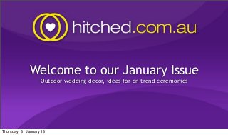 Welcome to our January Issue
                    Outdoor wedding decor, ideas for on trend ceremonies




Thursday, 31 January 13
 