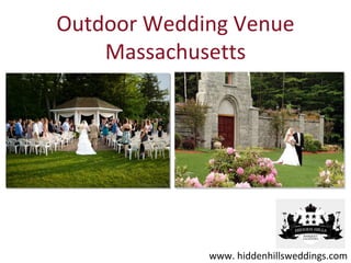 Outdoor Wedding Venue
    Massachusetts




             www. hiddenhillsweddings.com
 