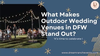 What Makes
Outdoor Wedding
Venues in DFW
Stand Out?
'It’s time to celebrate !
www.dreamranchevents.com
 