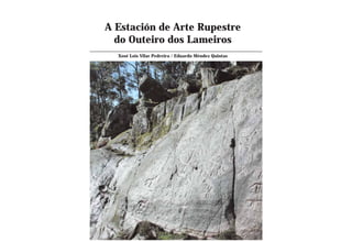 A Estación de Arte Rupestre
do Outeiro dos Lameiros
Xosé Lois Vilar Pedreira / Eduardo Méndez Quintas

 