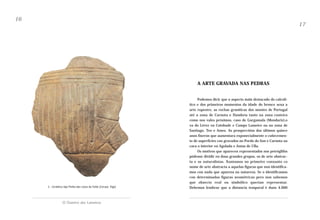 16

17

A ARTE GRAVADA NAS PEDRAS

2.- Cerámica tipo Penha das covas do Folón (Coruxo, Vigo)

O Outeiro dos Lameiros

Podemos dicir que o aspecto máis destacado do calcolítico e dos primeiros momentos da idade do bronce sexa a
arte rupestre, as rochas graníticas dos montes de Portugal
até a zona de Carnota e Dumbría tanto na zona costeira
como nos vales próximos, caso de Gargamala (Mondariz),o
va do Lérez en Cotobade e Campo Lameiro ou na zona de
Santiago, Teo e Ames. As prospeccións dos últimos quince
anos fixeron que aumentara exponecialmente o coñecemento de superficies con gravados no Pordo do Son e Carnota ou
cara o interior en Agolada e Antas de Ulla.
Os motivos que aparecen representados nos petróglifos
pódense dividir en dous grandes grupos, os de arte abstracta e os naturalistas. Xuntamos no primeiro conxunto co
nome de arte abstracta a aquelas figuras que non identificamos con nada que apareza na natureza. Se o identificamos
con determinadas figuras xeométricas pero non sabemos
que obxecto real ou simbólico querían representar.
Debemos lembrar que a distancia temporal é duns 4.000

 