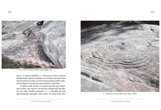 18

19

3.- Varios centos de coviñas no Outeiro Grande (Mabia, Oia)

anos e o mundo simbólico e o horizonte mental variaron
abondo desde aquela sociedade sen escritura que polo tanto
non nos deixou escritas as claves interpretativas desta colección de figuras xeométricas que pasamos a describir:
O motivo máis sinxelo é un punto gravado que chamamos coviña e que aparece na inmensa maioría das insculturas nas máis variadas posicións (Fig. 3). Ciscadas de xeito
aparentemente anárquico pola rocha, no centro dun circo

4.- Combinación circular do Monte Tetón (Tebra, Tomiño)

O Outeiro dos Lameiros

A arte gravada nas pedras

 