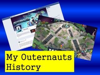 My Outernauts
History
 