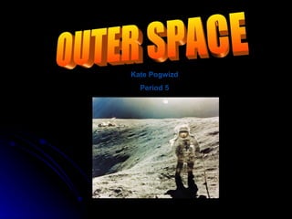 OUTER SPACE Kate Pogwizd Period 5 