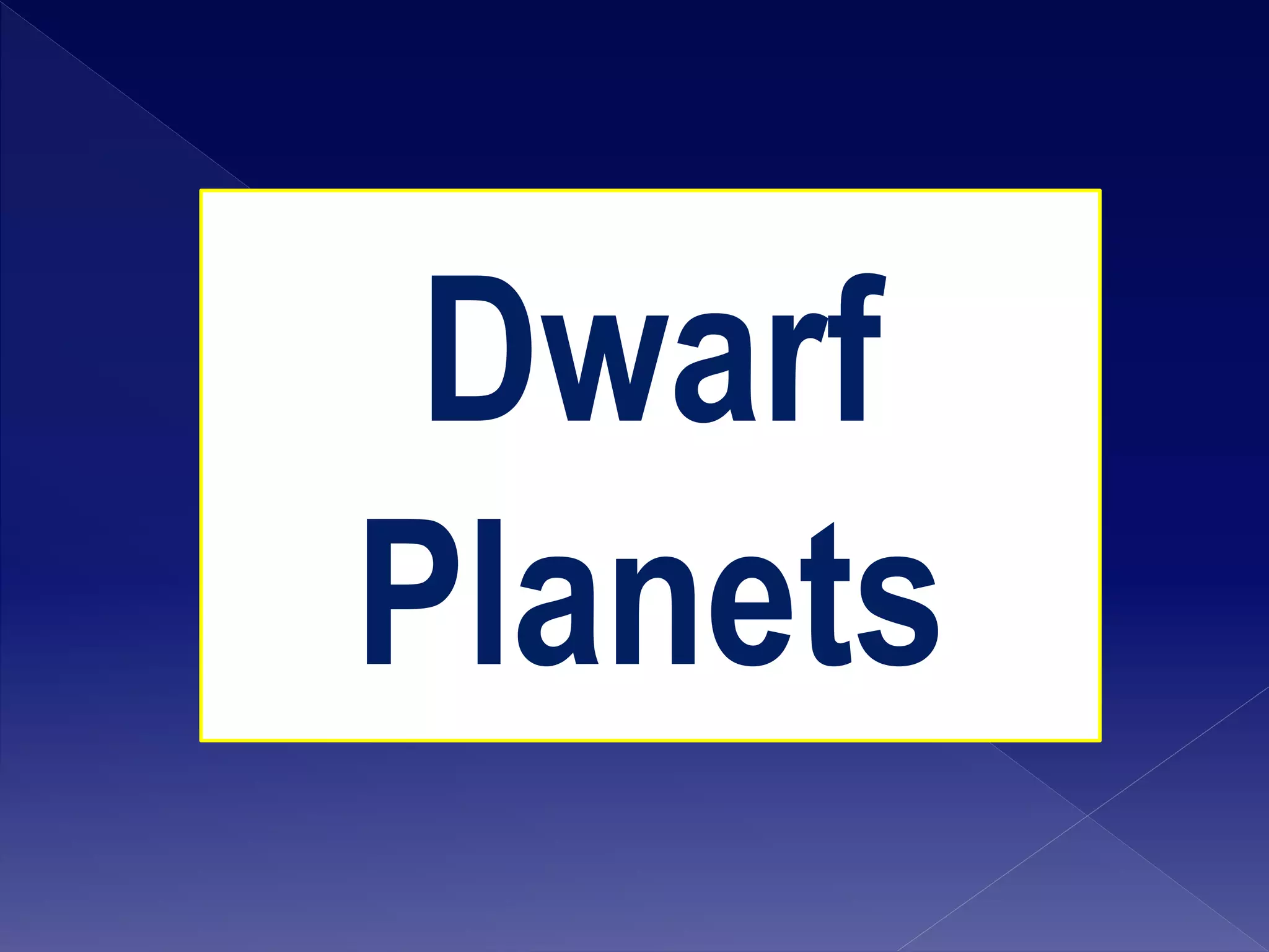 Dwarf
Planets
 