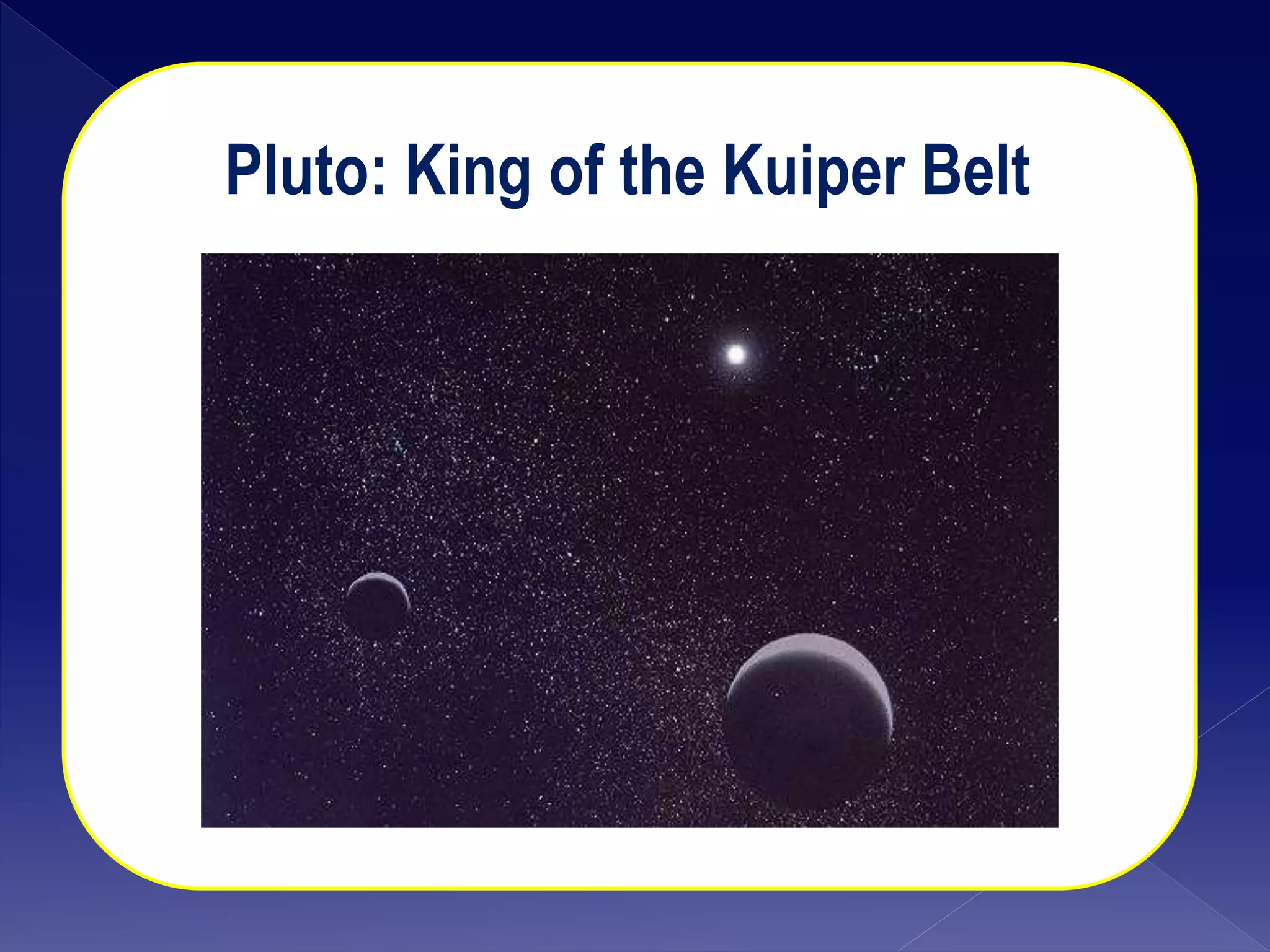 Pluto: King of the Kuiper Belt
 