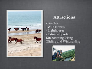 Attractions
- Beaches
- Wild Horses
- Lighthouses
- Extreme Sports:
Kiteboarding, Hang
Gliding and Windsurfing

 