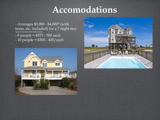 Accomodations
- Averages $3,000 - $4,000* (with
taxes, etc. included) for a 7 night stay
*priced for 2nd/3rd week in July

- 8 people = $375 - 500 each
- 10 people = $300 - 400/each

 