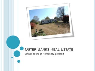 OUTER BANKS REAL ESTATE
Virtual Tours of Homes By Bill Holt
 
