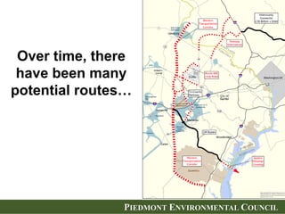 PIEDMONT ENVIRONMENTAL COUNCIL
Over time, there
have been many
potential routes…
 