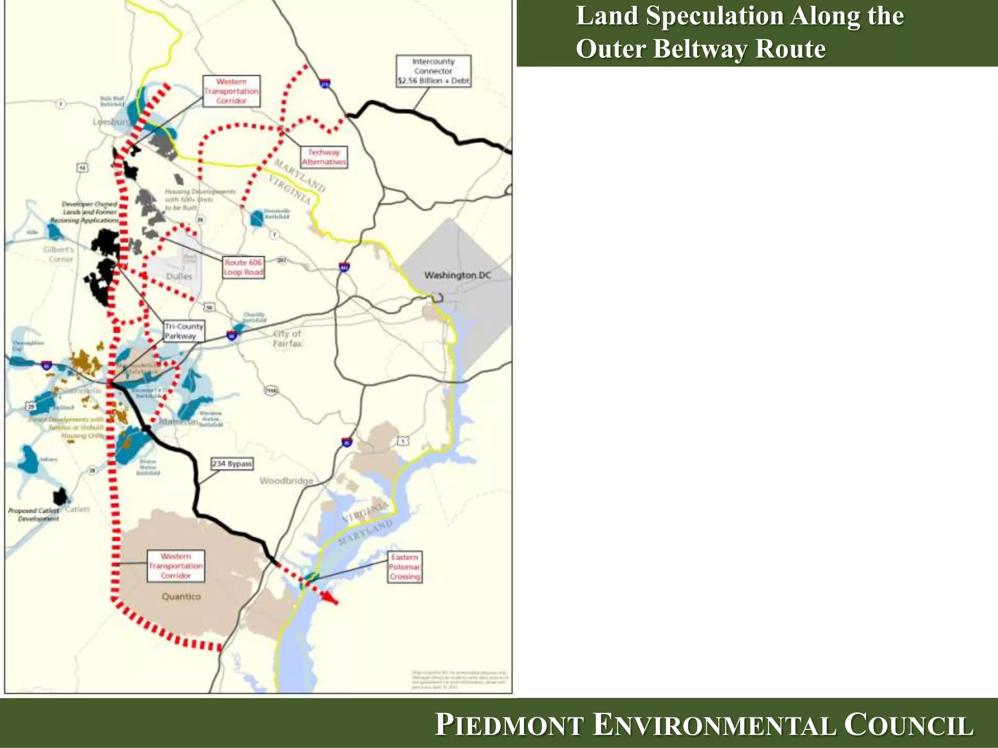 In Prince
             William, the road
             would put
             intense
             development
             pressure on the
             Rural
             Crescent, openin
             g up 80,000
             acres.




PIEDMONT ENVIRONMENTAL COUNCIL
 