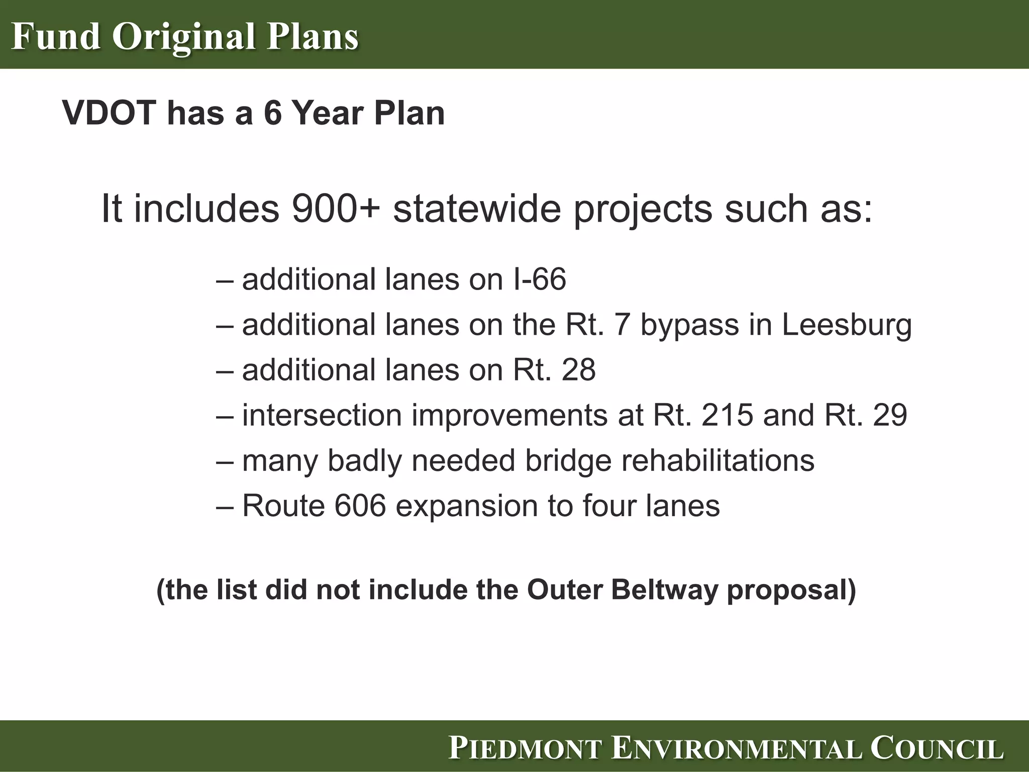 Fund Original Plans
Loudoun has a Plan

Missing links and
bottlenecks in County Plan
add up to $1.46 Billion
according to County’s
Eastern Loudoun
Transportation Study.




                             PIEDMONT ENVIRONMENTAL COUNCIL
 