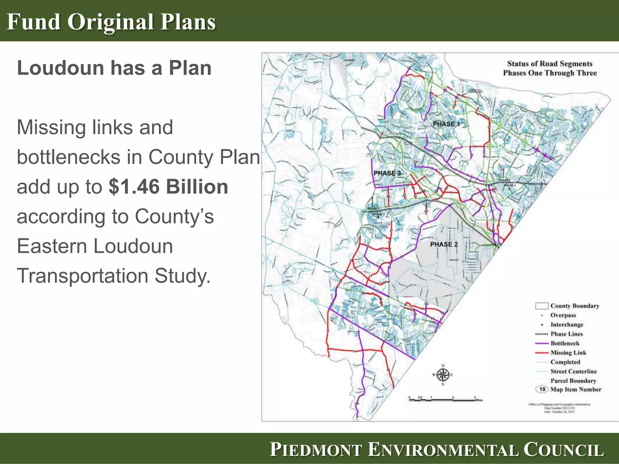Fund Original Plans
 Prince William has a Plan

 • Improvements to I-66
 • Improvements to Rt. 28
 • New Rt 1 & 123
   Interchange
 • Transit Improvements
    – Expanded PRTC Routes
    – New Park and Ride Lots
    – Extending VRE to
      Gainesville




                            PIEDMONT ENVIRONMENTAL COUNCIL
 