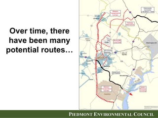 Over time, there
 have been many
potential routes…




               PIEDMONT ENVIRONMENTAL COUNCIL
 