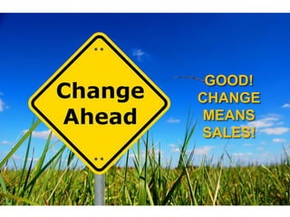 GOOD!
CHANGE
MEANS
SALES!
 