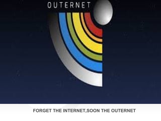 OUTERNET
FORGET THE INTERNET,SOON THE OUTERNET
 