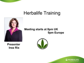 Herbalife Training Meeting starts at 8pm UK  9pm Europe Presenter Inez Rix 