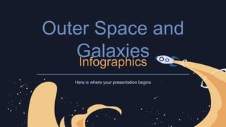 Outer Space and
Galaxies
Here is where your presentation begins
Infographics
 