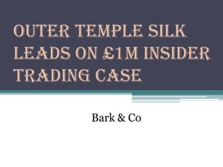Outer Temple silk
leads on £1m insider
trading case

       Bark & Co
 