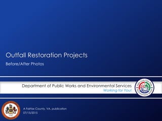 A Fairfax County, VA, publication
Department of Public Works and Environmental Services
Working for You!
Outfall Restoration Projects
Before/After Photos
07/15/2015
 