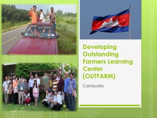 Developing
Outstanding
Farmers Learning
Center
(OUTFARM)
Cambodia

 