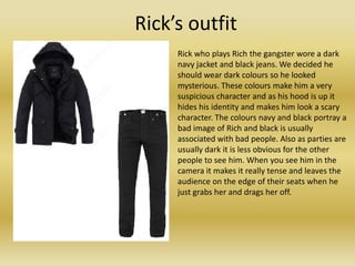 Rick’s outfit
     Rick who plays Rich the gangster wore a dark
     navy jacket and black jeans. We decided he
     shoul...