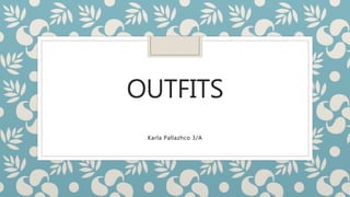 OUTFITS
Karla Pallazhco 3/A
 