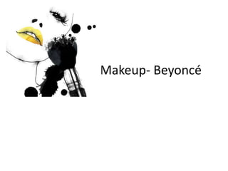Makeup- Beyoncé
 