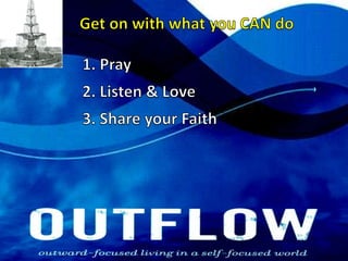 Get on with what you CAN do1. Pray2. Listen & Love3. Share your Faith