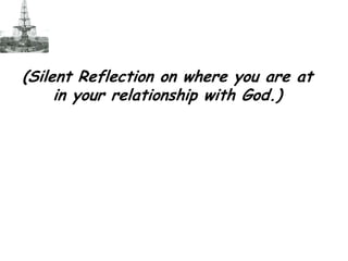 (Silent Reflection on where you are at in your relationship with God.)