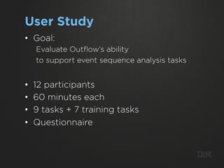 User Study
•  Goal:
     Evaluate Outﬂow’s ability
     to support event sequence analysis tasks


•    12 participants
• ...