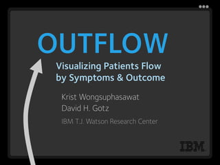 OUTFLOW
 Visualizing Patients Flow
 by Symptoms & Outcome
  Krist Wongsuphasawat
  David H. Gotz
  IBM T.J. Watson Research Center


                                    mm
 