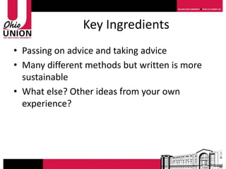 Key Ingredients
• Passing on advice and taking advice
• Many different methods but written is more
  sustainable
• What else? Other ideas from your own
  experience?
 