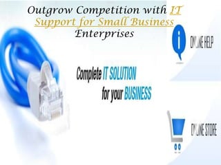Outgrow Competition with IT
 Support for Small Business
        Enterprises
 