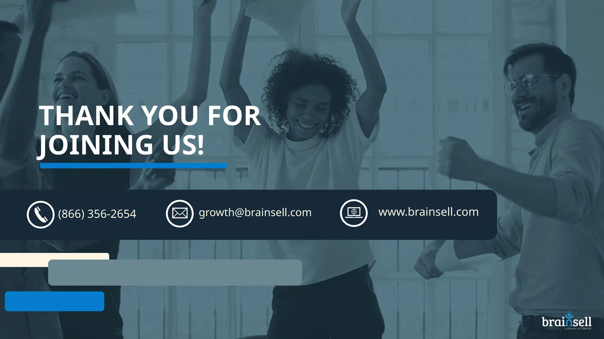 THANK YOU FOR
JOINING US!
(866) 356-2654 growth@brainsell.com www.brainsell.com
 