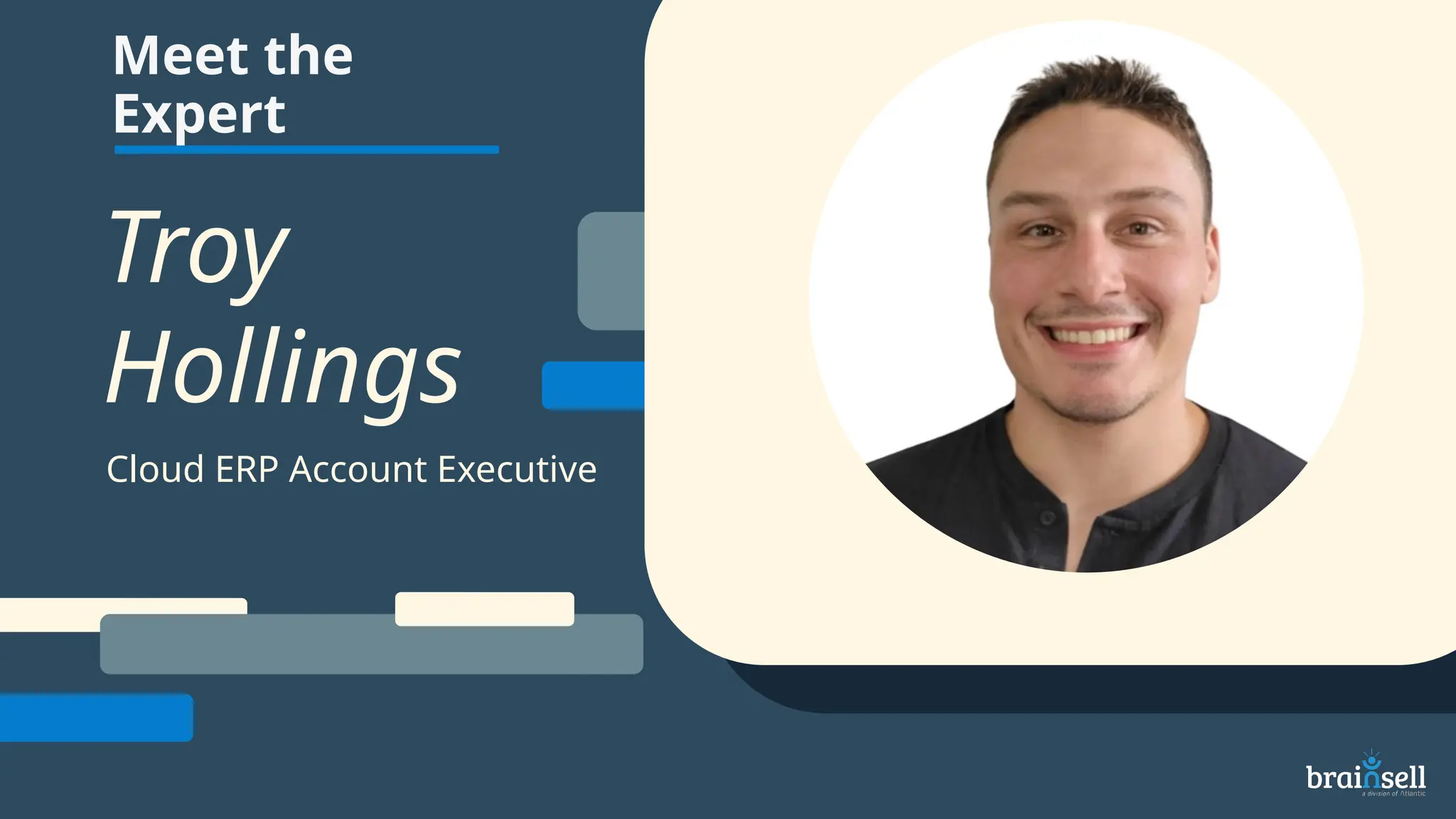 Meet the
Expert
Cloud ERP Account Executive
Troy
Hollings
 