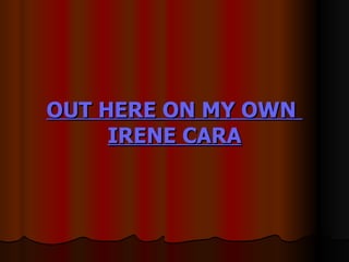 OUT HERE ON MY OWN  IRENE CARA 