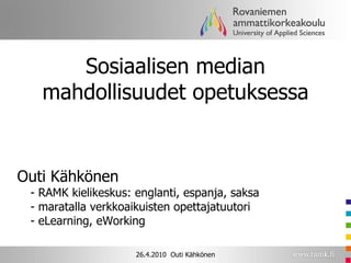 Sosiaalisen median mahdollisuudet opetuksessa ,[object Object],26.4.2010  Outi Kähkönen 