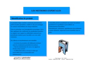 LES METHODES EXPERTALES


 Identification du produit

La première étape consiste à recalculer précisément à       L ensemble permet usuellement de croiser les notions
partir de plans géomètres, vérifiés in situ par sondages,   quantitatives et qualitatives pour définir un
les surfaces immobilières de chaque bâtiment.               positionnement immobilier.
                                                            Naturellement, urbanisme, appréhension des pollutions
Puis en rechercher une homogénéité économique c est à
                                                            et autres éléments impactant seront identifiés dans ce
dire appliquer des coefficients de pondération (positive
                                                            cadre .
ou négative par rapport au référentiel commun) aux
précédentes surfaces pour travailler avec une unité
commune.

Par ailleurs et simultanément sont identifiés
                                                      :
   - le niveau de prestation des bâtiments incluant
   aussi les rendements potentiels de surfaces
   - l état de maintenance de ceux-ci eu égard au
   niveau conçu (usure)
   - le différentiel entre ce niveau et celui qui
   serait défini pour un immeuble neuf
   (obsolescence).

                                                                             3 Place Wagram 75017 PARIS
                                                            Téléphone : 33 (0)1 42 12 72 03 Télécopie : 33 (0)1 42 12 72 04
 