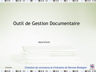 Outil de Gestion Documentaire  24/09/2009 Chambre de commerce et d’industrie de Rennes Bretagne Mehdi KOUKI 