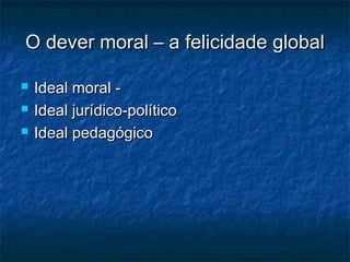 O dever moral – a felicidade global




Ideal moral Ideal jurídico-político
Ideal pedagógico

 