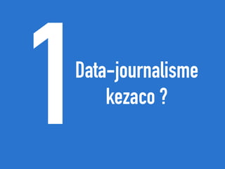 Data-journalisme
kezaco ?
1
 
