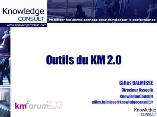 Outils du KM 2.0 Gilles BALMISSE Directeur Associé KnowledgeConsult [email_address] 