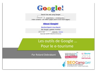 Les outils de Google …
Pour le e-tourisme
Par Roland Debrabant

 