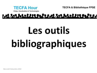 Les outils bibliographiques TECFA & Bibliothèque FPSE Mercredi 8 décembre 2010 