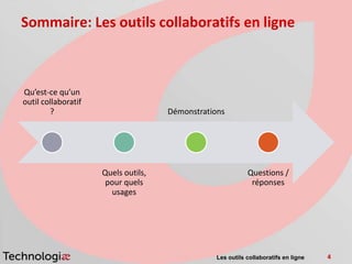 Sommaire: Les outils collaboratifs en ligne



Qu’est-ce qu’un
outil collaboratif
        ?                            Démonstrations




                     Quels outils,                          Questions /
                      pour quels                             réponses
                       usages




                                                 Les outils collaboratifs en ligne   4
 