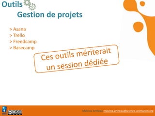 Malvina Artheau malvina.artheau@science-animation.org
Outils
Gestion de projets
> Asana
> Trello
> Freedcamp
> Basecamp
 