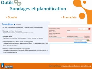 Malvina Artheau malvina.artheau@science-animation.org
Outils
Sondages et plannification
> Doodle > Framadate
http://doodle.com/fr/
 