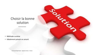Choisir la bonne
solution
• Méthode curative
• Idéalement prévoir en amont
Dr Arnaud Depil Duval - Urgences Evreux - Vernon
 