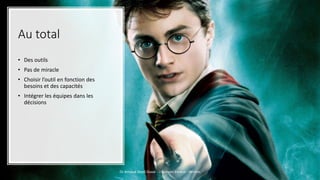 Au total
• Des outils
• Pas de miracle
• Choisir l’outil en fonction des
besoins et des capacités
• Intégrer les équipes dans les
décisions
Dr Arnaud Depil Duval - Urgences Evreux - Vernon
 